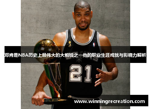 邓肯是NBA历史上最伟大的大前锋之一他的职业生涯成就与影响力解析